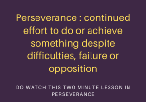 Perseverance _ continued effort to do or achieve something despite difficulties, failure or opposition